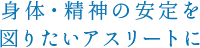 身体・精神の安定を図りたいアスリートに